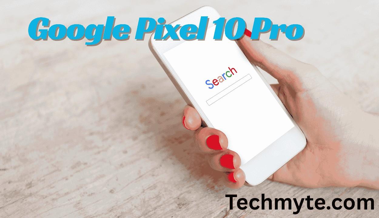 Google Pixel 10 Pro Design & Specs Revealed: Launch Date, Offer, Analysis