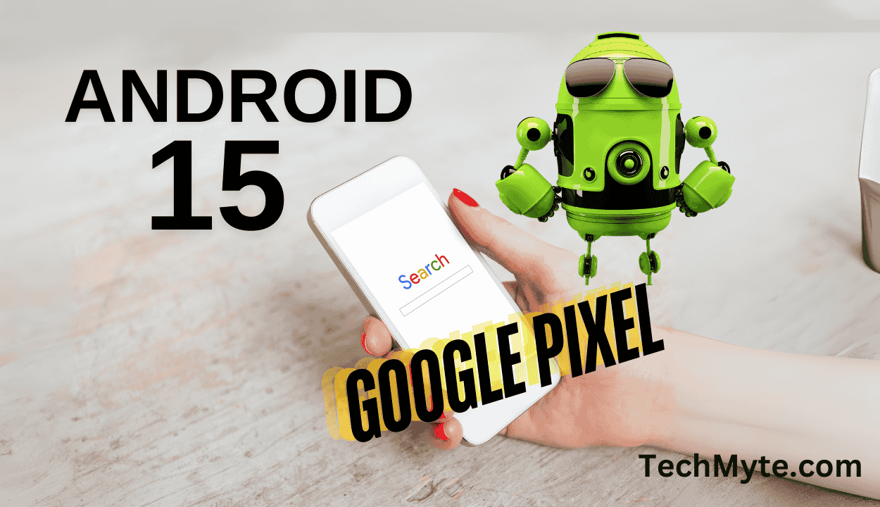 Google Pixel Phones Receive Android 15: Key Features Unveiled